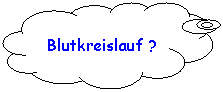 Wolkenf�rmige Legende: Blutkreislauf ?
